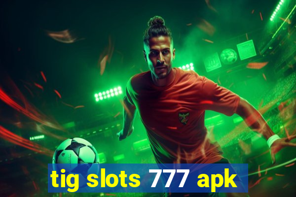 tig slots 777 apk